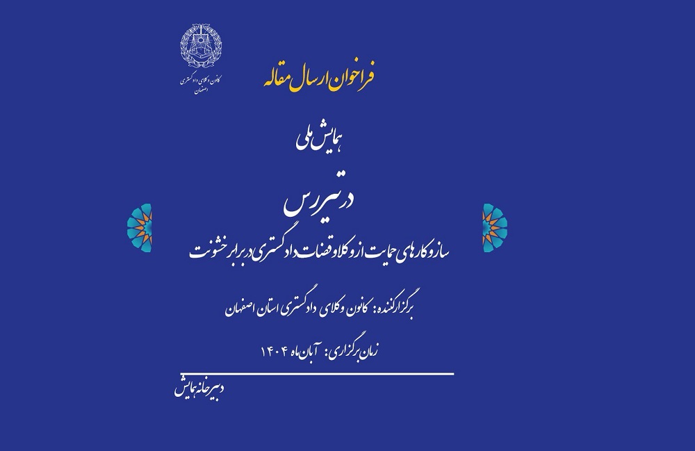 فراخوان ارسال مقاله به همایش ملی «در تیررس؛ ساز و کار‌های حمایت از وکلا و قضات دادگستری در برابر خشونت»
