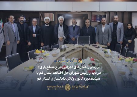 بررسی راهکارهای اجرایی طرح «صلح‌یاری» در دیدار رئیس شورای حل اختلاف استان قم با هیأت مدیره کانون وکلای قم